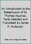 Hardcover An Introduction to the Metaphysics of St. Thomas Aquinas. Texts Selected and Translated by James F. Anderson Book