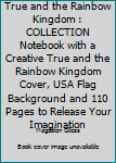 True and the Rainbow Kingdom : COLLECTION Notebook with a Creative True and the Rainbow Kingdom Cover, USA Flag Background and 110 Pages to Release Your Imagination