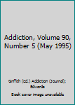 Addiction, Volume 90, Number 5 (May 1995)