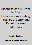 Paperback Madness and Murder in New Brunswick...including You Be the Jury and More Unsolved Murders Book