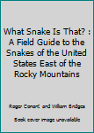 What Snake Is That? : A Field Guide to the Snakes of the United States East of the Rocky Mountains