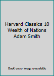 Harvard Classics 10 Wealth of Nations Adam Smith