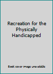 Hardcover Recreation for the Physically Handicapped Book