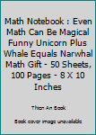 Paperback Math Notebook : Even Math Can Be Magical Funny Unicorn Plus Whale Equals Narwhal Math Gift - 50 Sheets, 100 Pages - 8 X 10 Inches Book