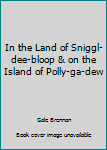 Paperback In the Land of Sniggl-dee-bloop & on the Island of Polly-ga-dew Book