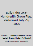 Hardcover Bully!: the One-Hundredth Grove Play, Performed July 29, 2005 Book