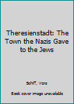 Hardcover Theresienstadt: The Town the Nazis Gave to the Jews Book