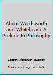 Hardcover About Wordsworth and Whitehead: A Prelude to Philosophy Book