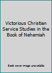 Hardcover Victorious Christian Service Studies in the Book of Nehemiah Book