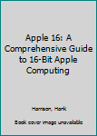 Paperback Apple 16: A Comprehensive Guide to 16-Bit Apple Computing Book