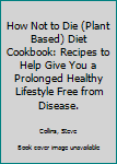 Paperback How Not to Die (Plant Based) Diet Cookbook: Recipes to Help Give You a Prolonged Healthy Lifestyle Free from Disease. Book