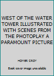 WEST OF THE WATER TOWER ILLUSTRATED WITH SCENES FROM THE PHOTOPLAY A PARAMOUNT PICTURE