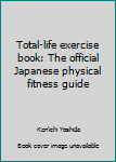 Paperback Total-life exercise book: The official Japanese physical fitness guide Book