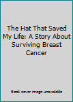 Hardcover The Hat That Saved My Life: A Story About Surviving Breast Cancer Book