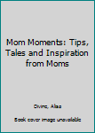 Paperback Mom Moments: Tips, Tales and Inspiration from Moms Book