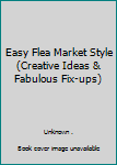 Hardcover Easy Flea Market Style (Creative Ideas & Fabulous Fix-ups) Book