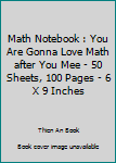 Paperback Math Notebook : You Are Gonna Love Math after You Mee - 50 Sheets, 100 Pages - 6 X 9 Inches Book