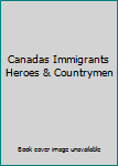 Unknown Binding Canadas Immigrants Heroes & Countrymen Book