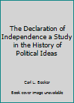 Hardcover The Declaration of Independence a Study in the History of Political Ideas Book