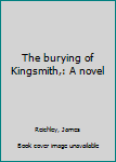 Unknown Binding The burying of Kingsmith,: A novel Book