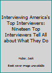 Hardcover Interviewing America's Top Interviewers: Nineteen Top Interviewers Tell All about What They Do Book