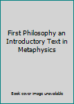 Hardcover First Philosophy an Introductory Text in Metaphysics Book