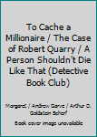 To Cache a Millionaire / The Case of Robert Quarry / A Person Shouldn't Die Like That (Detective Book Club)