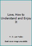 Hardcover Love, How to Understand and Enjoy It Book