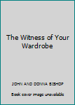 Paperback The Witness of Your Wardrobe Book