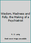 Paperback Wisdom, Madness and Folly, the Making of a Psychiatrist Book