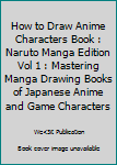 Paperback How to Draw Anime Characters Book : Naruto Manga Edition Vol 1 : Mastering Manga Drawing Books of Japanese Anime and Game Characters Book