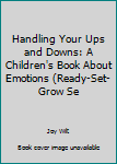Hardcover Handling Your Ups and Downs: A Children's Book About Emotions (Ready-Set-Grow Se Book