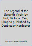 The Legend of the Seventh Virgin by Holt, Victoria; Carr, Philippa published by Doubleday Hardcover