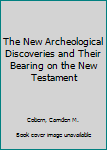 Hardcover The New Archeological Discoveries and Their Bearing on the New Testament Book