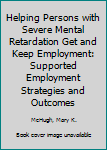 Hardcover Helping Persons with Severe Mental Retardation Get and Keep Employment: Supported Employment Strategies and Outcomes Book