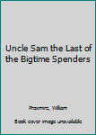 Hardcover Uncle Sam the Last of the Bigtime Spenders Book