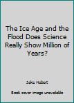 Paperback The Ice Age and the Flood Does Science Really Show Million of Years? Book