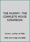 Unknown Binding THE MUMMY: THE COMPLETE MOVIE SCRAPBOOK Book