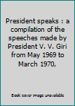 President speaks : a compilation of the speeches made by President V. V. Giri from May 1969 to March 1970,
