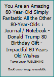 You Are an Amazing 80-Year-Old Simply Fantastic All the Other 80-Year-Olds : Journal / Notebook - Donald Trump 80 Birthday Gift - Impactful 80 Years Old Wishes
