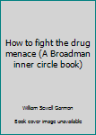 Hardcover How to fight the drug menace (A Broadman inner circle book) Book