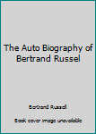 The Auto Biography of Bertrand Russel