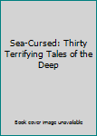 Hardcover Sea-Cursed: Thirty Terrifying Tales of the Deep Book