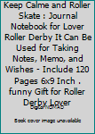 Keep Calme and Roller Skate : Journal Notebook for Lover Roller Derby It Can Be Used for Taking Notes, Memo, and Wishes - Include 120 Pages 6x9 Inch . funny Gift for Roller Derby Lover