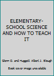 Unknown Binding ELEMENTARY-SCHOOL SCIENCE AND HOW TO TEACH IT Book