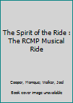 Unknown Binding The Spirit of the Ride : The RCMP Musical Ride Book
