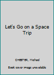 Hardcover Let's Go on a Space Trip Book