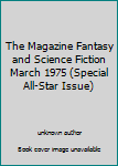 Unknown Binding The Magazine Fantasy and Science Fiction March 1975 (Special All-Star Issue) Book
