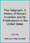 Hardcover The Telegraph: A History of Morse's Invention and Its Predecessors in the United States Book