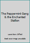 Paperback The Peppermint Gang & the Enchanted Stallion Book